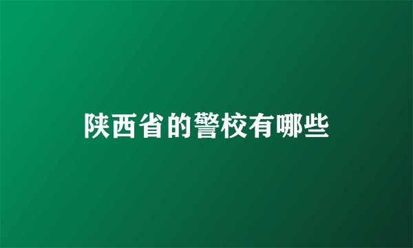 陕西省的警校有哪些