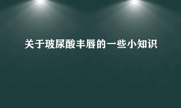 关于玻尿酸丰唇的一些小知识