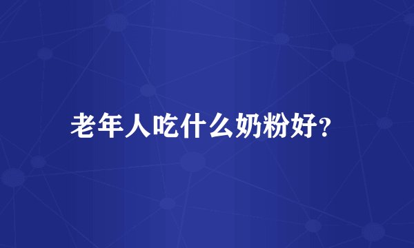 老年人吃什么奶粉好?