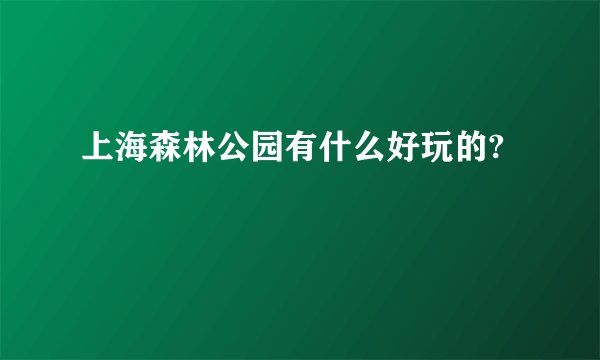 上海森林公园有什么好玩的?