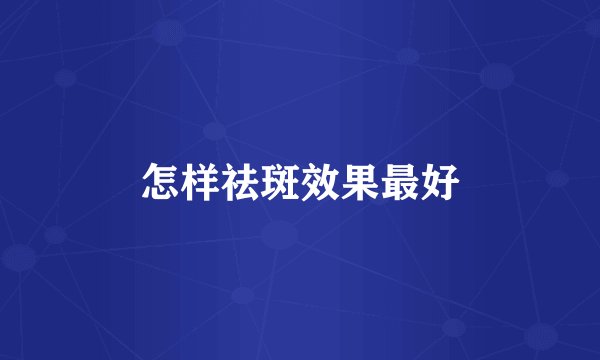 怎样祛斑效果最好