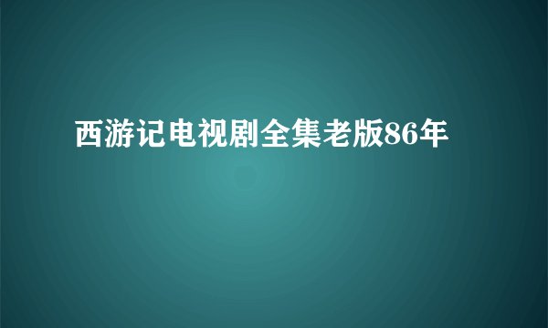 西游记电视剧全集老版86年