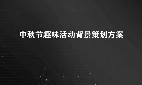 中秋节趣味活动背景策划方案