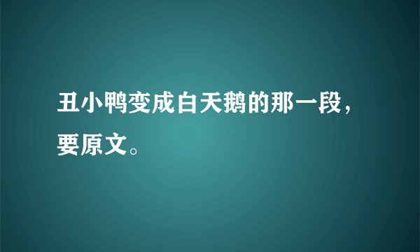 丑小鸭变成白天鹅的那一段，要原文。