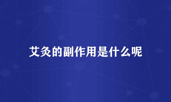 艾灸的副作用是什么呢