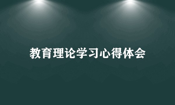 教育理论学习心得体会