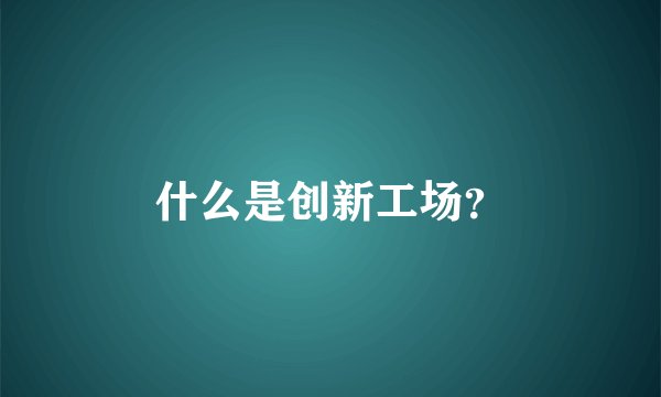 什么是创新工场？