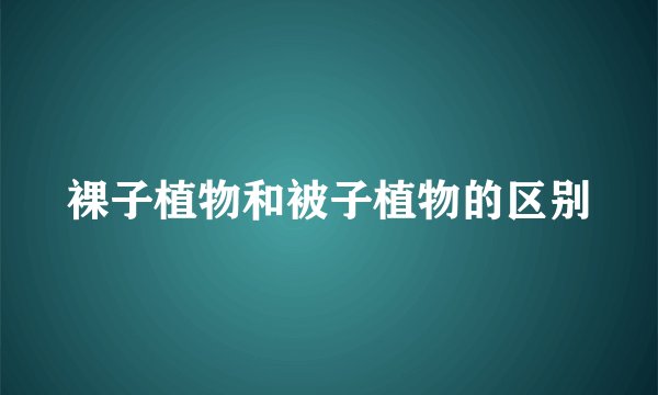 裸子植物和被子植物的区别
