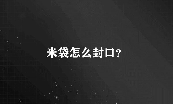 米袋怎么封口？