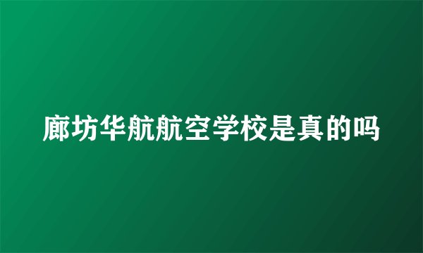 廊坊华航航空学校是真的吗