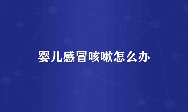 婴儿感冒咳嗽怎么办