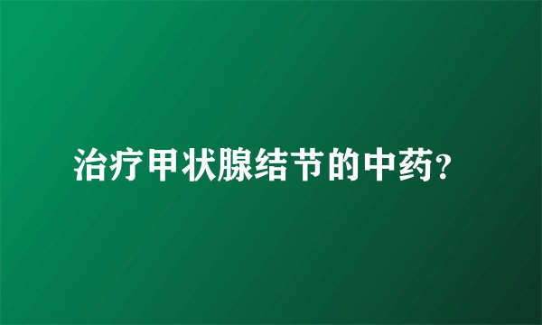治疗甲状腺结节的中药？