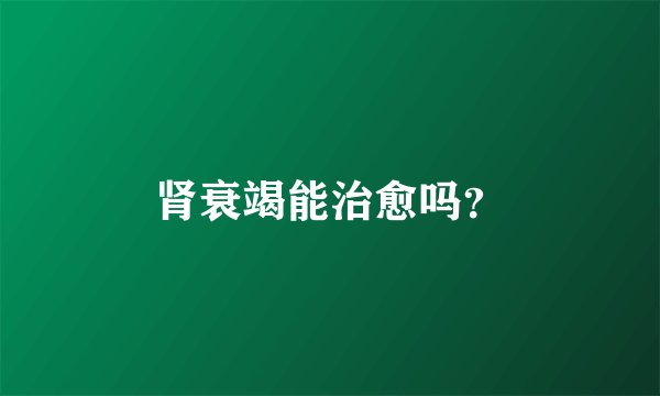 肾衰竭能治愈吗？