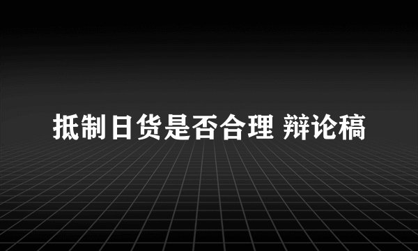 抵制日货是否合理 辩论稿