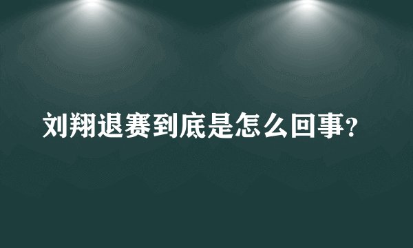 刘翔退赛到底是怎么回事?