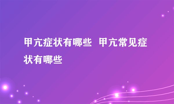 甲亢症状有哪些  甲亢常见症状有哪些