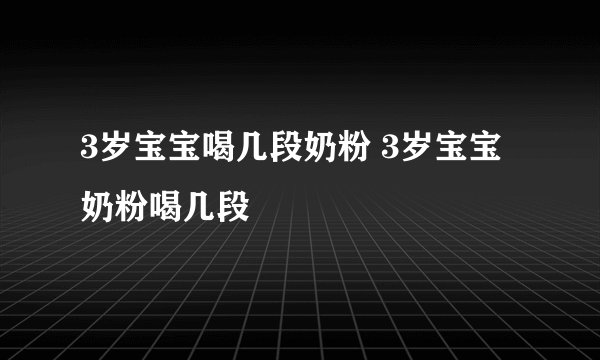 3岁宝宝喝几段奶粉 3岁宝宝奶粉喝几段