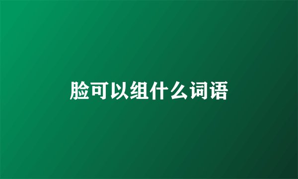 脸可以组什么词语