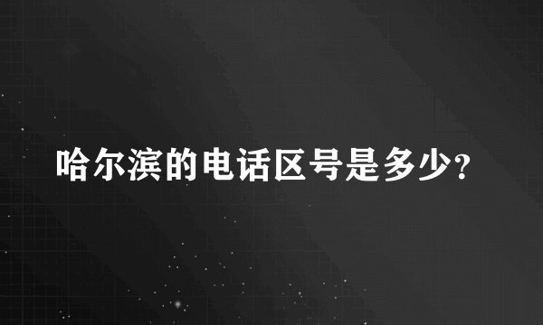 哈尔滨的电话区号是多少？