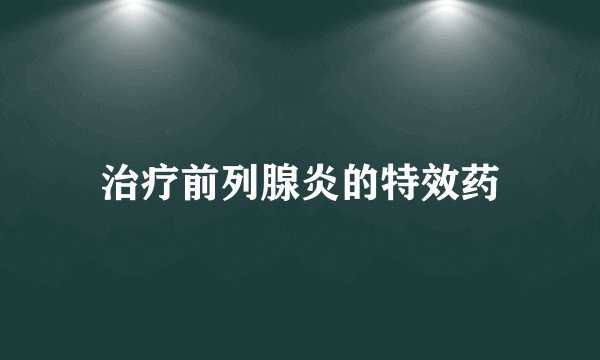 治疗前列腺炎的特效药