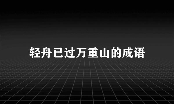 轻舟已过万重山的成语
