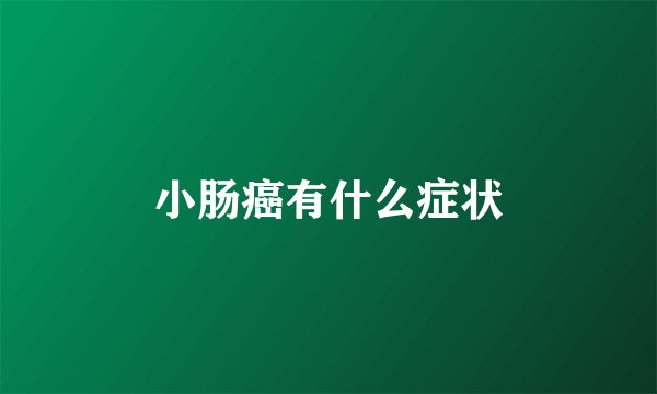 小肠癌有什么症状