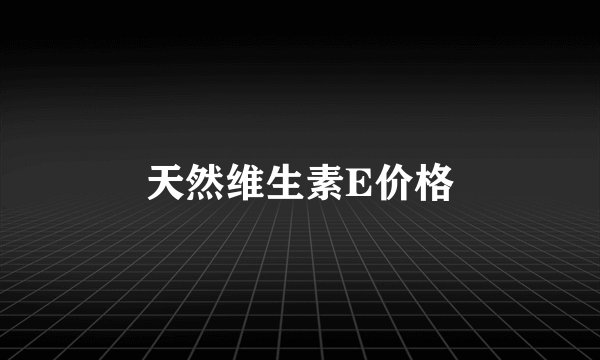 天然维生素E价格