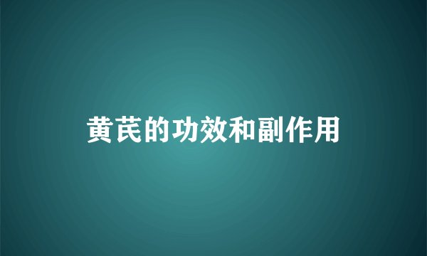 黄芪的功效和副作用