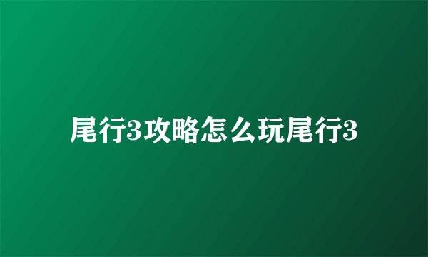 尾行3攻略怎么玩尾行3