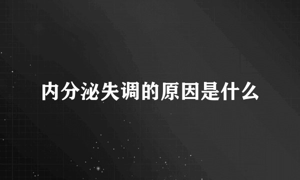 内分泌失调的原因是什么