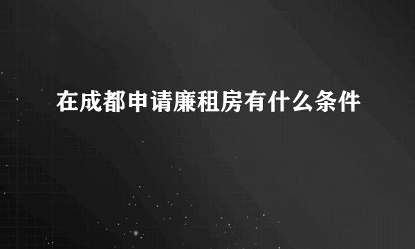 在成都申请廉租房有什么条件