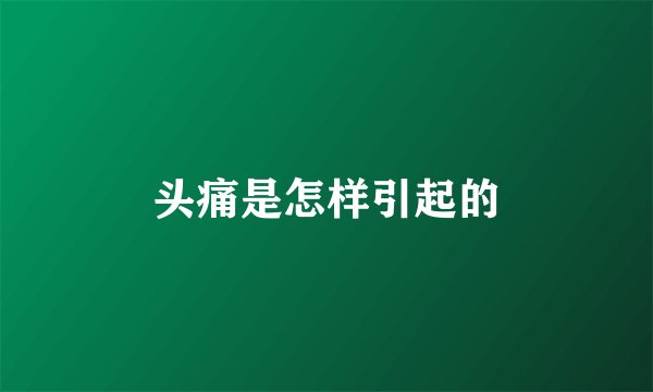头痛是怎样引起的