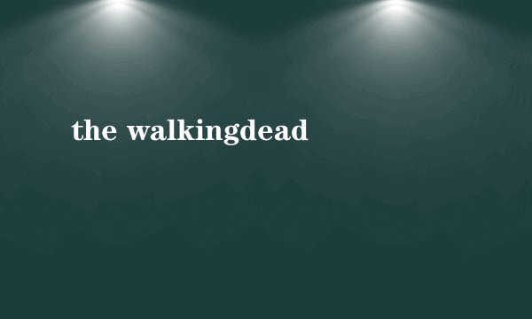the walkingdead
