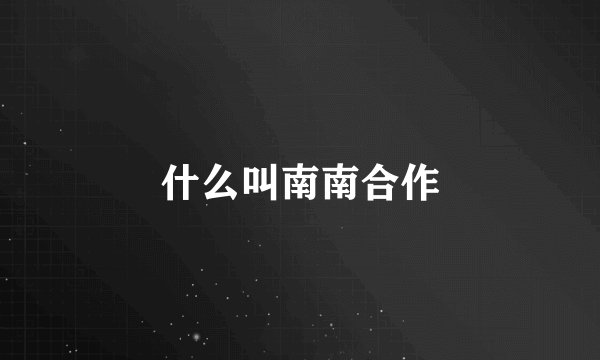 什么叫南南合作