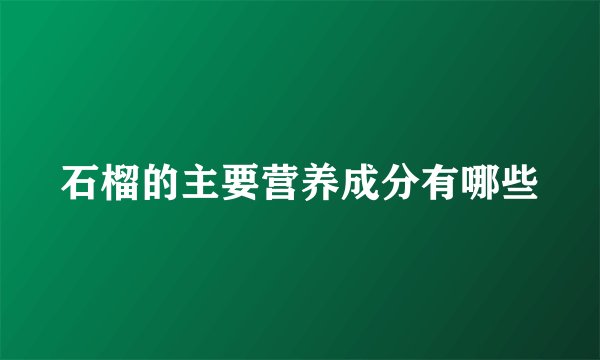 石榴的主要营养成分有哪些