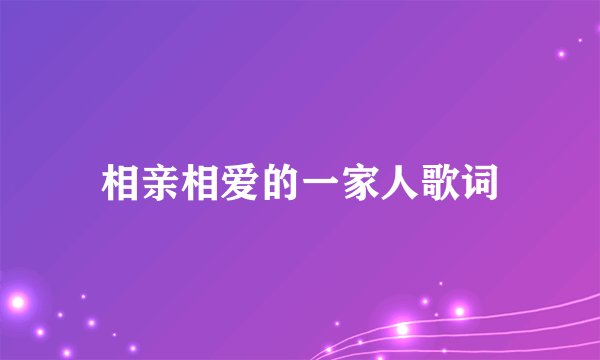 相亲相爱的一家人歌词