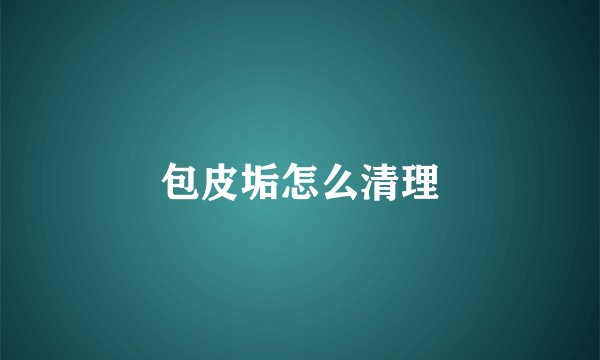 包皮垢怎么清理