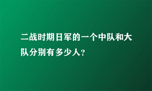 二战时期日军的一个中队和大队分别有多少人?