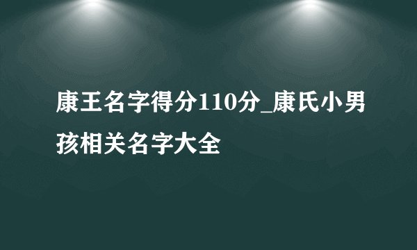 康王名字得分110分_康氏小男孩相关名字大全