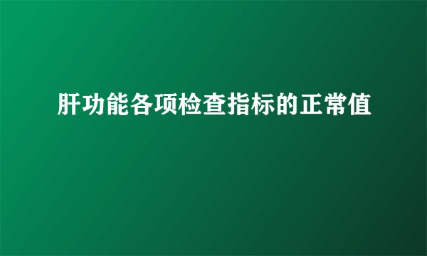 肝功能各项检查指标的正常值