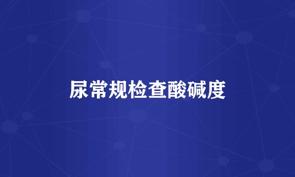 尿常规检查酸碱度