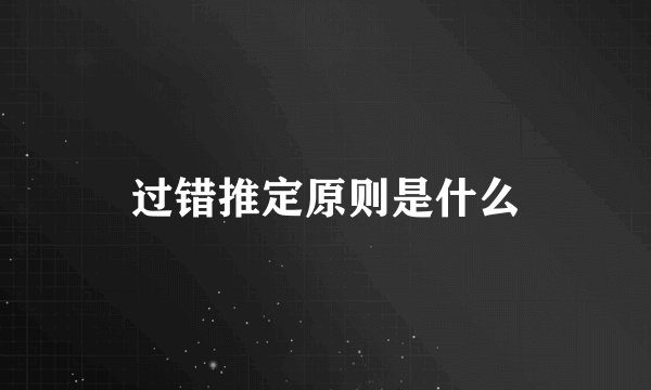 过错推定原则是什么