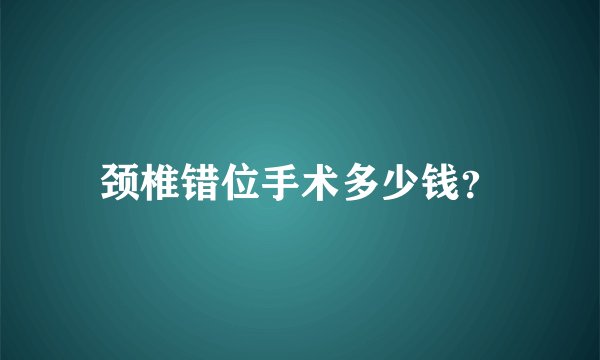 颈椎错位手术多少钱？
