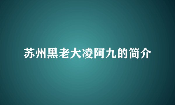 苏州黑老大凌阿九的简介
