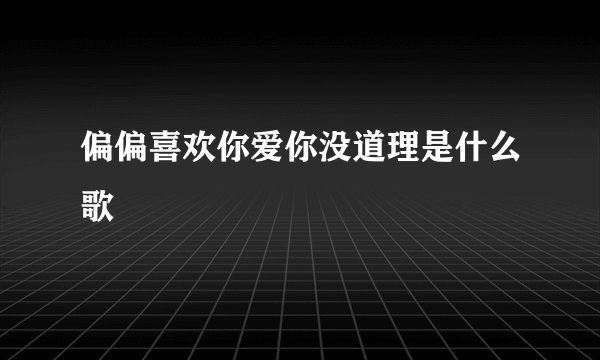 偏偏喜欢你爱你没道理是什么歌