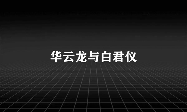 华云龙与白君仪