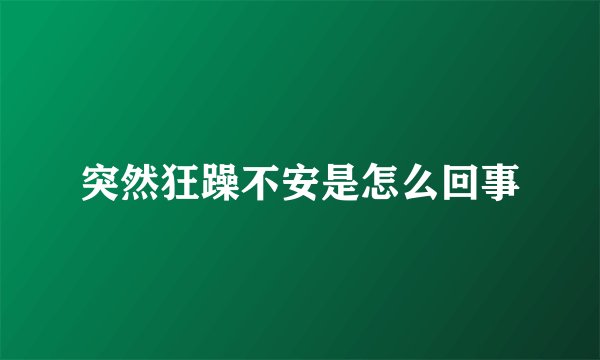 突然狂躁不安是怎么回事