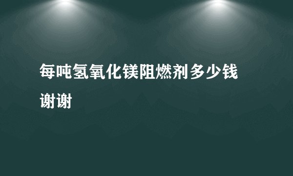每吨氢氧化镁阻燃剂多少钱 谢谢