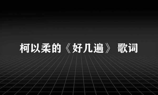 柯以柔的《好几遍》 歌词