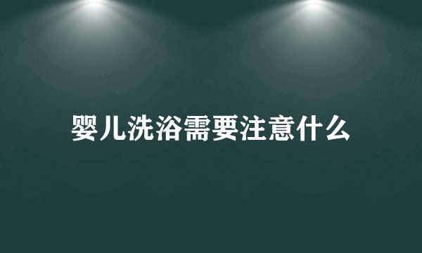 婴儿洗浴需要注意什么